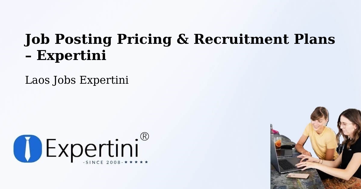 Job Posting Pricing & Recruitment Plans – Muang Thathôm - Muang Thathôm, Laos Jobs Expertini